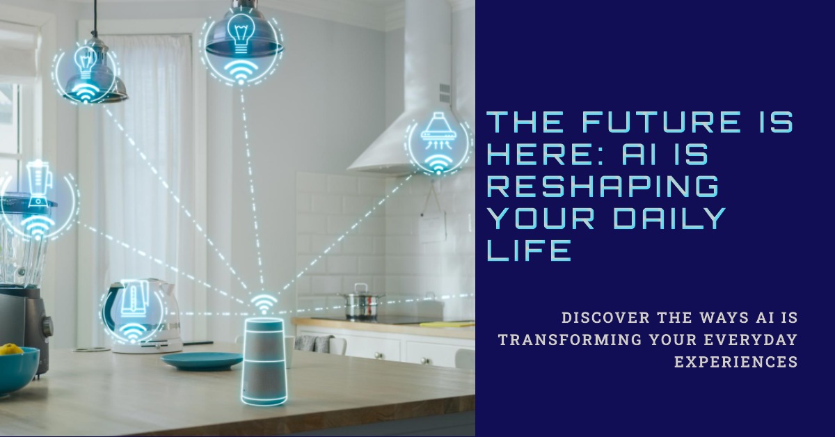 The Future is Here AI is Reshaping Your Daily Life